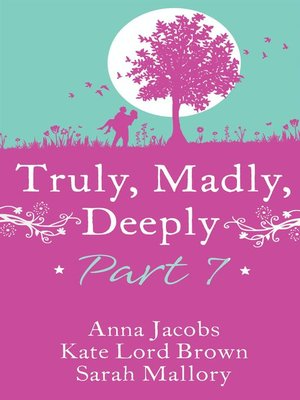 cover image of Truly, Madly, Deeply--Part 7 Anna Jacobs, Kate Lord Brown and Sarah Mallory